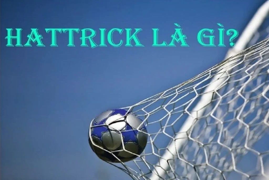 Hattrick trong bóng đá là gì?