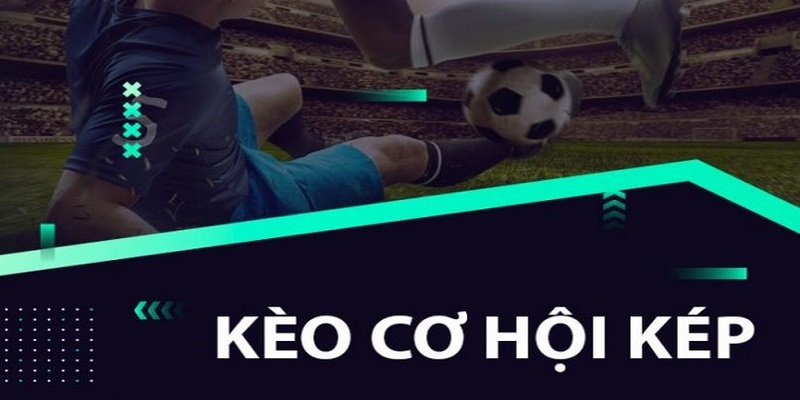 Kèo cơ hội kép là gì? 